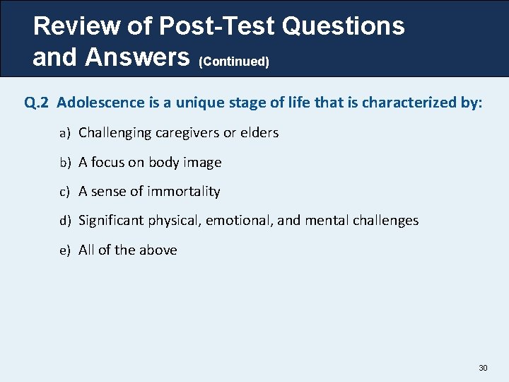 Review of Post-Test Questions and Answers (Continued) Q. 2 Adolescence is a unique stage