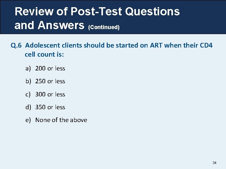 Review of Post-Test Questions and Answers (Continued) Q. 6 Adolescent clients should be started