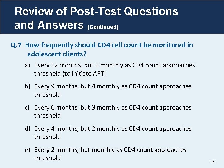 Review of Post-Test Questions and Answers (Continued) Q. 7 How frequently should CD 4