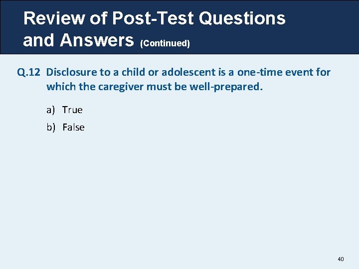 Review of Post-Test Questions and Answers (Continued) Q. 12 Disclosure to a child or