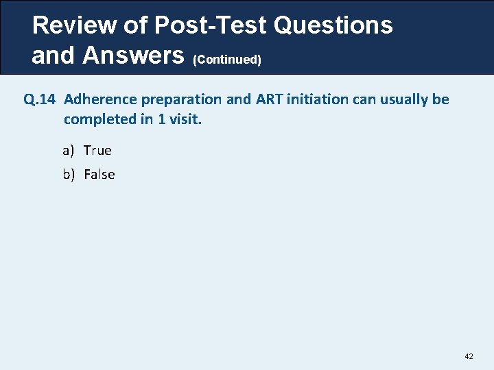 Review of Post-Test Questions and Answers (Continued) Q. 14 Adherence preparation and ART initiation