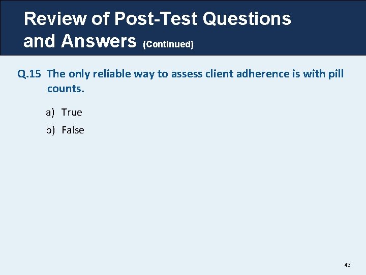 Review of Post-Test Questions and Answers (Continued) Q. 15 The only reliable way to