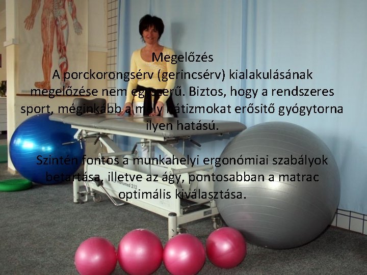 Megelőzés A porckorongsérv (gerincsérv) kialakulásának megelőzése nem egyszerű. Biztos, hogy a rendszeres sport, méginkább