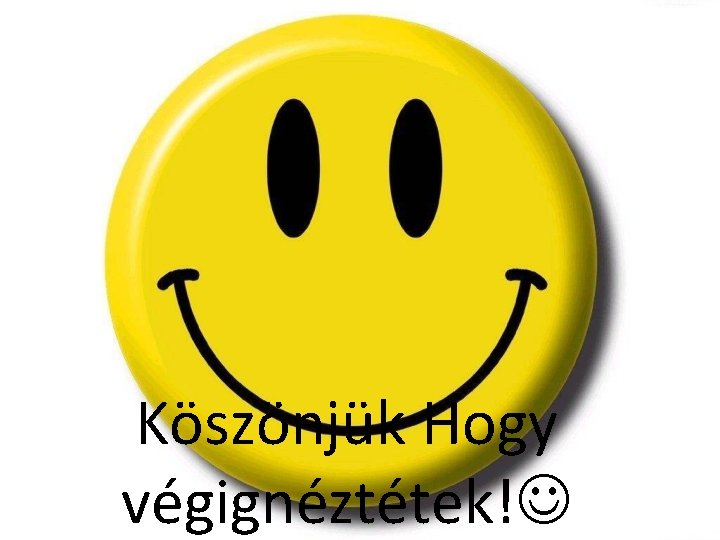 Köszönjük Hogy végignéztétek! 