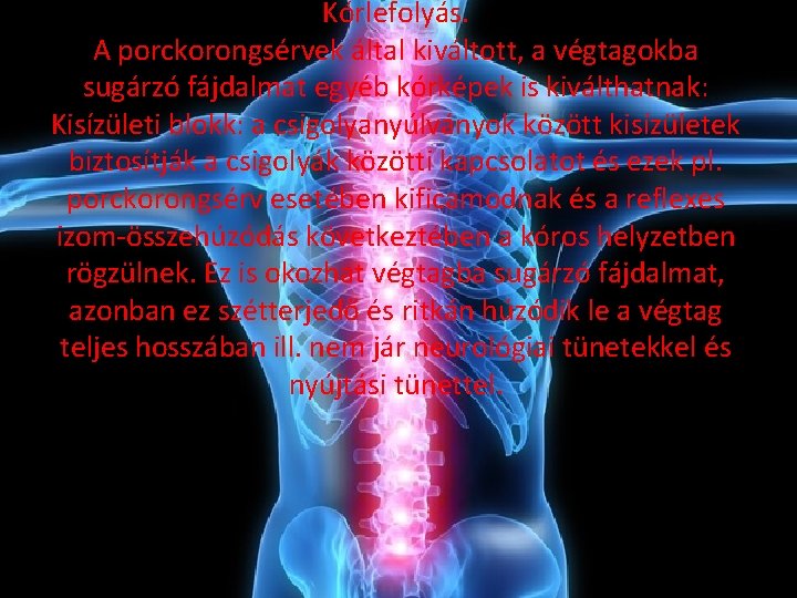 Kórlefolyás. A porckorongsérvek által kiváltott, a végtagokba sugárzó fájdalmat egyéb kórképek is kiválthatnak: Kisízületi