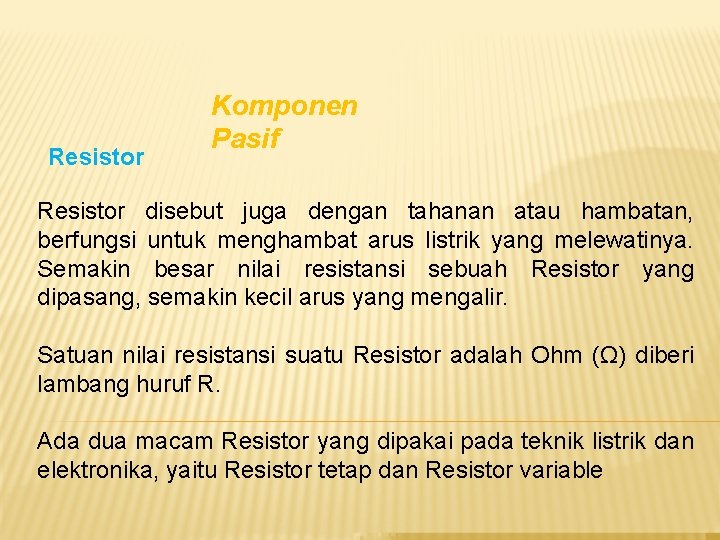 Resistor Komponen Pasif Resistor disebut juga dengan tahanan atau hambatan, berfungsi untuk menghambat arus