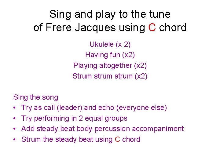 Sing and play to the tune of Frere Jacques using C chord Ukulele (x