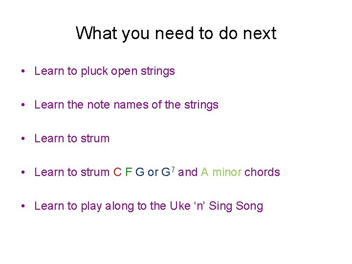 What you need to do next • Learn to pluck open strings • Learn