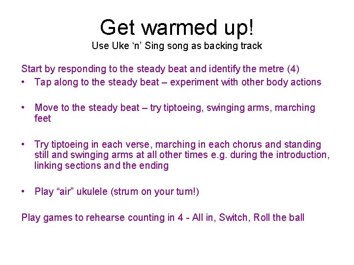 Get warmed up! Use Uke ‘n’ Sing song as backing track Start by responding