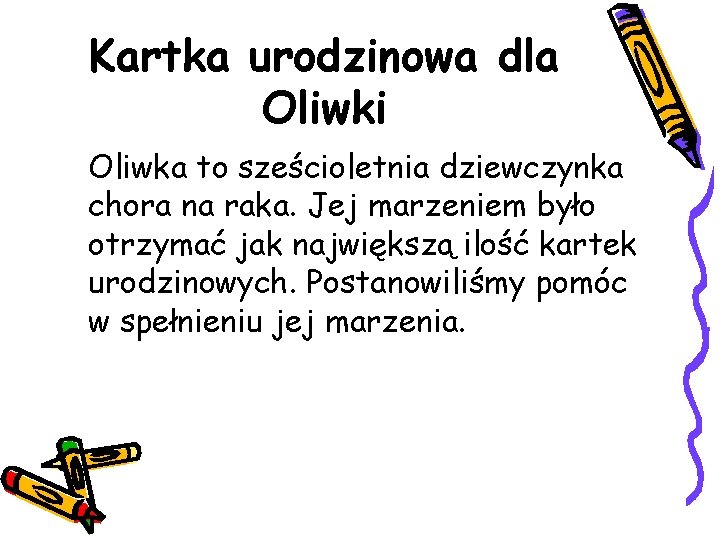 Kartka urodzinowa dla Oliwki Oliwka to sześcioletnia dziewczynka chora na raka. Jej marzeniem było