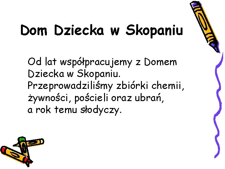 Dom Dziecka w Skopaniu Od lat współpracujemy z Domem Dziecka w Skopaniu. Przeprowadziliśmy zbiórki