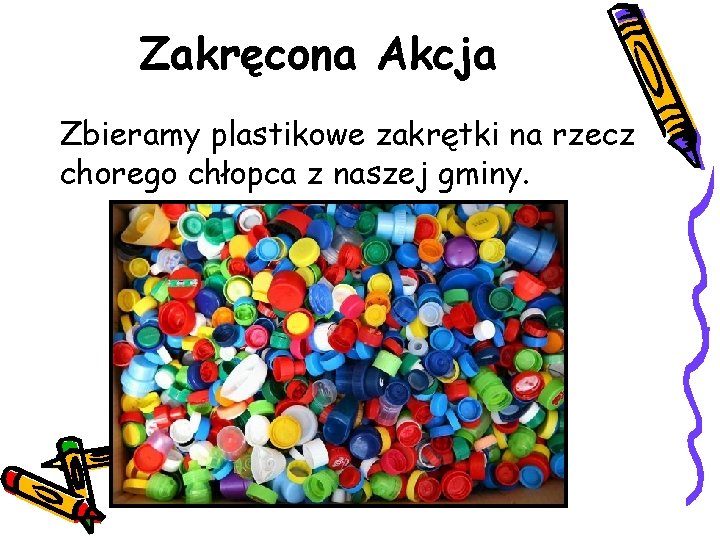 Zakręcona Akcja Zbieramy plastikowe zakrętki na rzecz chorego chłopca z naszej gminy. 