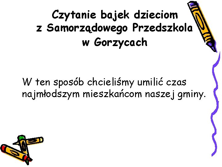 Czytanie bajek dzieciom z Samorządowego Przedszkola w Gorzycach W ten sposób chcieliśmy umilić czas