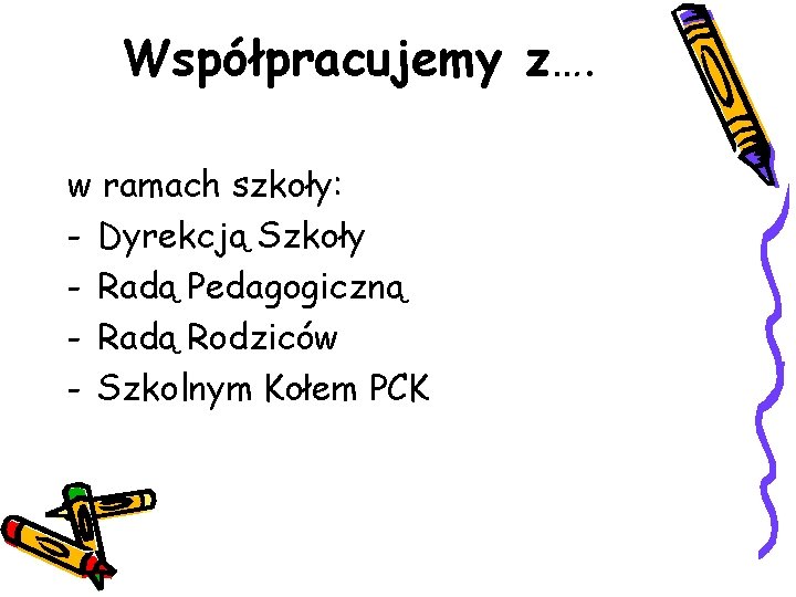 Współpracujemy z…. w ramach szkoły: - Dyrekcją Szkoły - Radą Pedagogiczną - Radą Rodziców