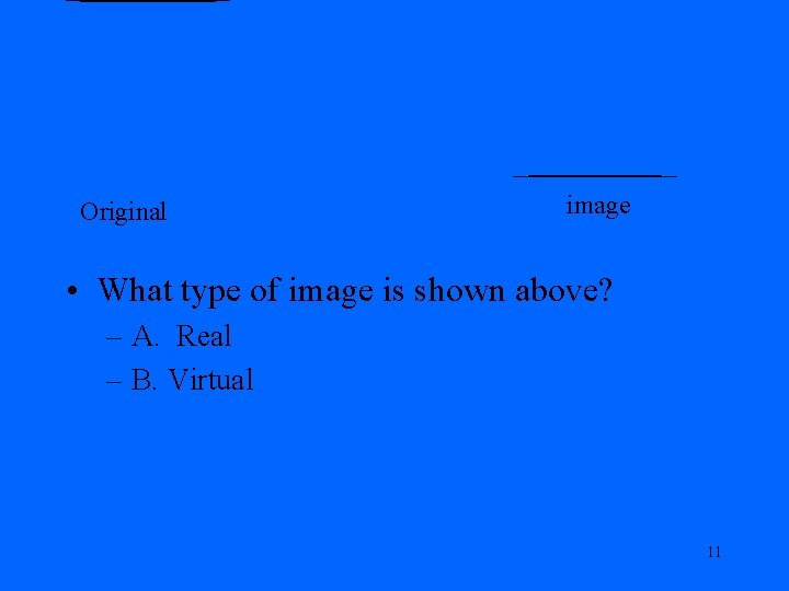 Original image • What type of image is shown above? – A. Real –