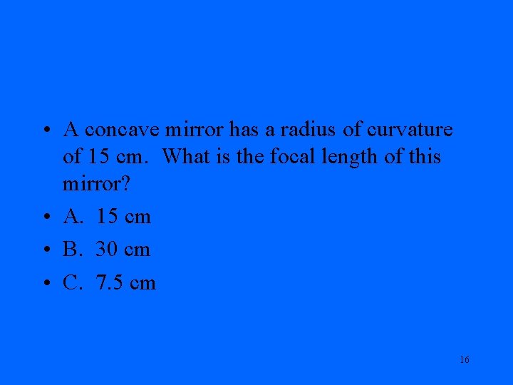  • A concave mirror has a radius of curvature of 15 cm. What