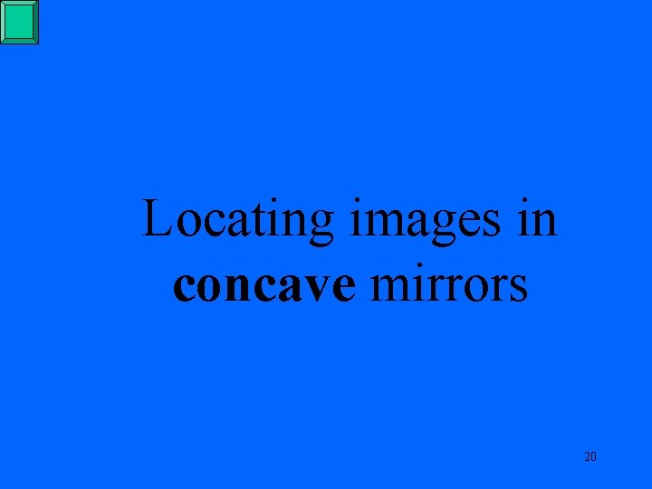 Locating images in concave mirrors 20 