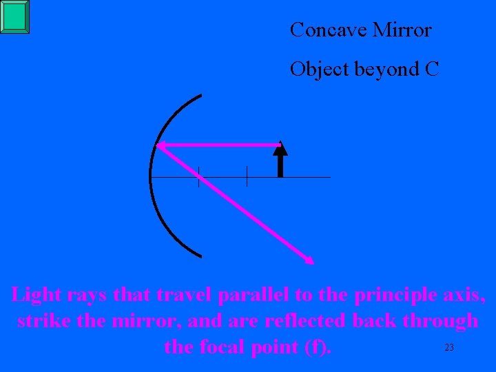 Concave Mirror Object beyond C Light rays that travel parallel to the principle axis,