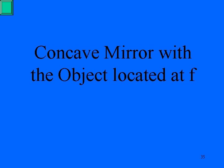 Concave Mirror with the Object located at f 35 