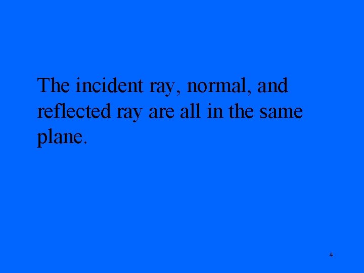 The incident ray, normal, and reflected ray are all in the same plane. 4