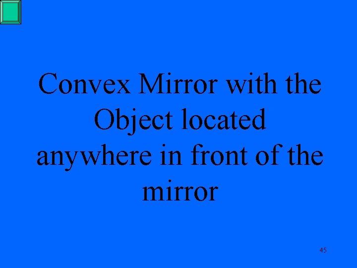 Convex Mirror with the Object located anywhere in front of the mirror 45 