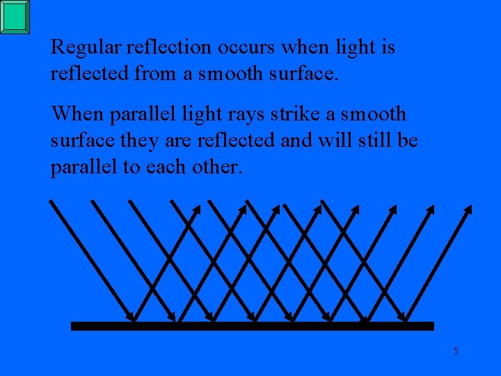 Regular reflection occurs when light is reflected from a smooth surface. When parallel light