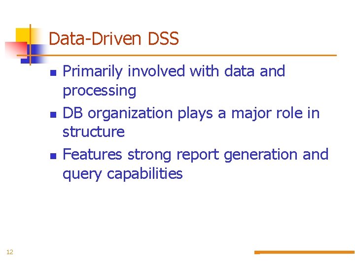 Data-Driven DSS 12 Primarily involved with data and processing DB organization plays a major