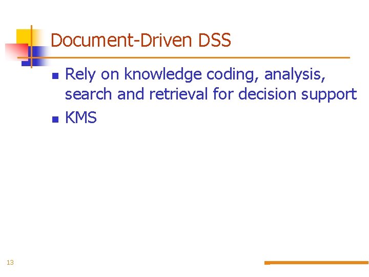 Document-Driven DSS 13 Rely on knowledge coding, analysis, search and retrieval for decision support