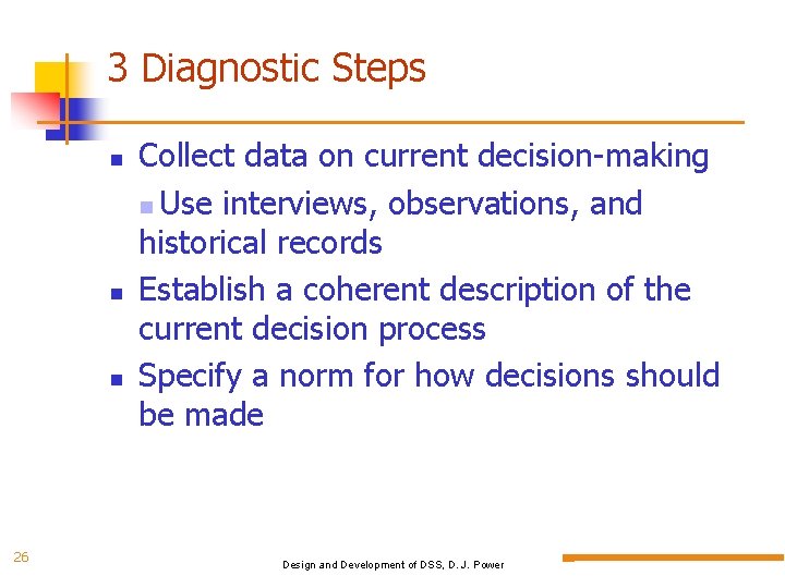 3 Diagnostic Steps 26 Collect data on current decision-making Use interviews, observations, and historical