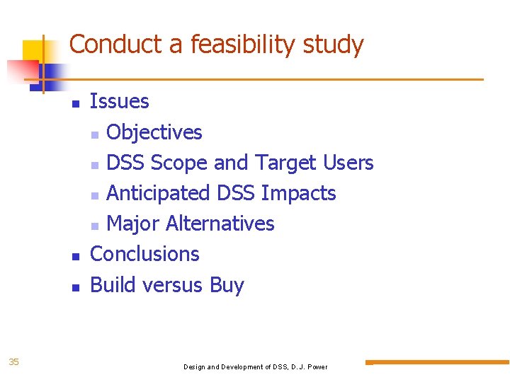 Conduct a feasibility study 35 Issues Objectives DSS Scope and Target Users Anticipated DSS