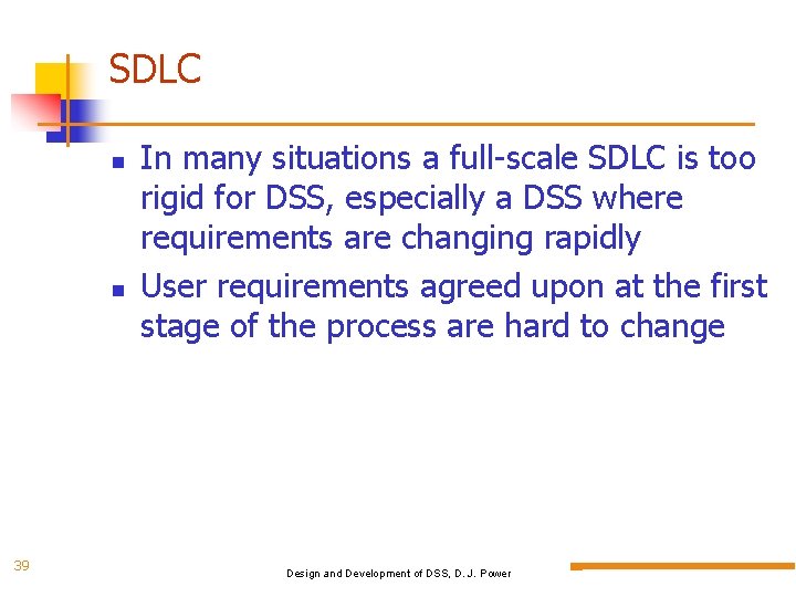 SDLC 39 In many situations a full-scale SDLC is too rigid for DSS, especially