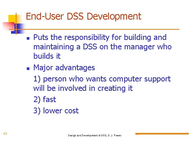 End-User DSS Development 43 Puts the responsibility for building and maintaining a DSS on