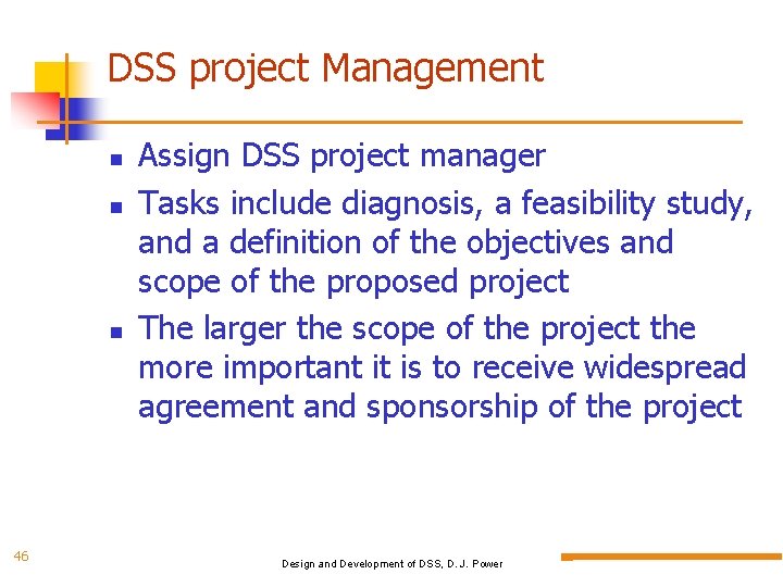 DSS project Management 46 Assign DSS project manager Tasks include diagnosis, a feasibility study,