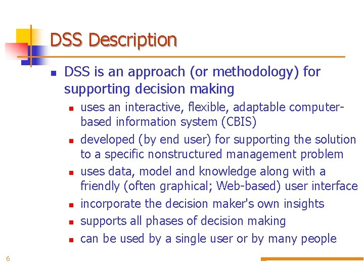 DSS Description DSS is an approach (or methodology) for supporting decision making 6 uses