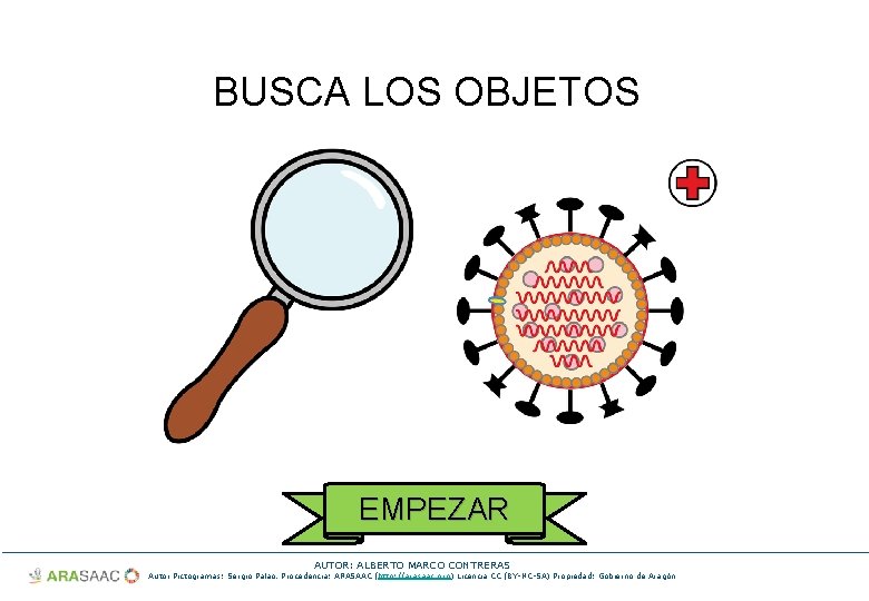 BUSCA LOS OBJETOS EMPEZAR AUTOR: ALBERTO MARCO CONTRERAS Autor Pictogramas: Sergio Palao. Procedencia: ARASAAC