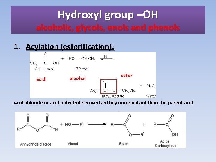 Hydroxyl group –OH alcoholic, glycols, enols and phenols 1. Acylation (esterification): acid alcohol ester