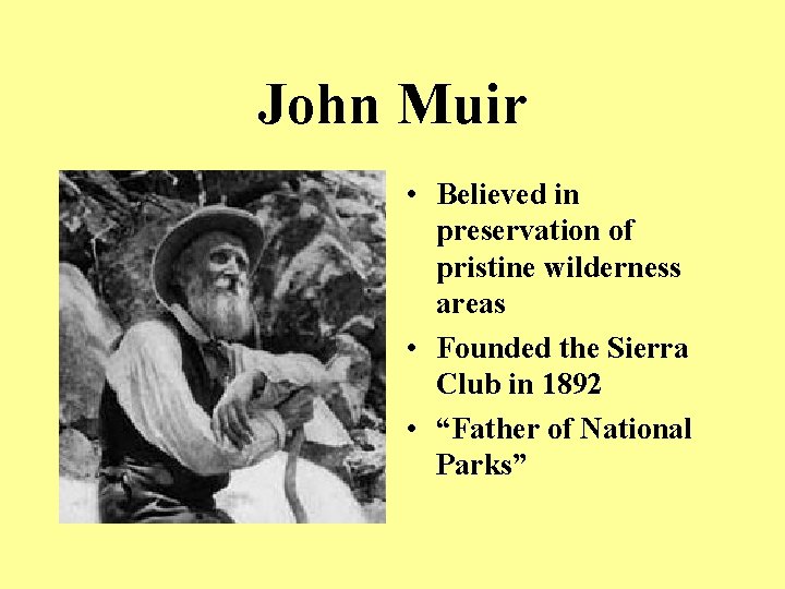 John Muir • Believed in preservation of pristine wilderness areas • Founded the Sierra