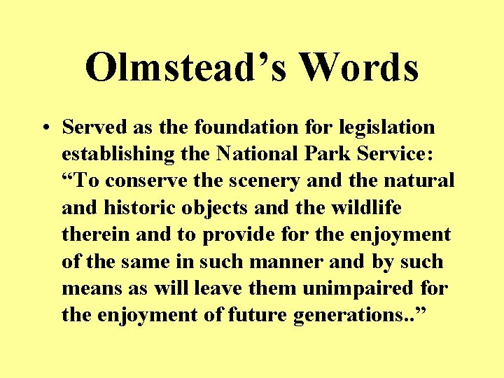 Olmstead’s Words • Served as the foundation for legislation establishing the National Park Service: