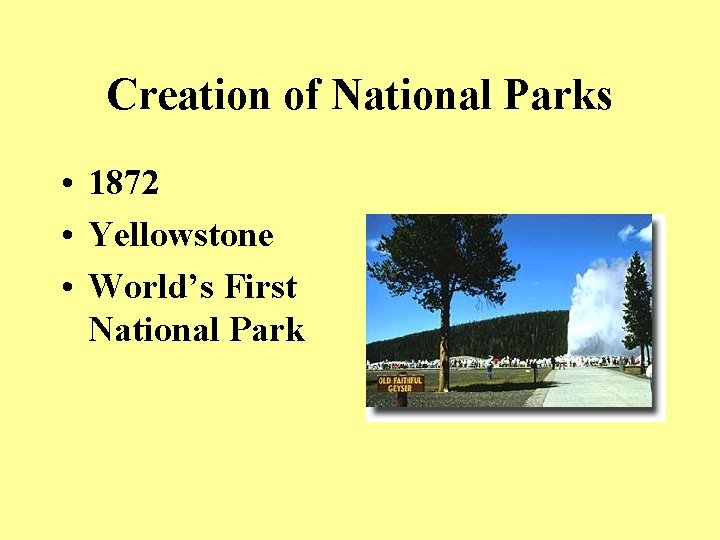 Creation of National Parks • 1872 • Yellowstone • World’s First National Park 