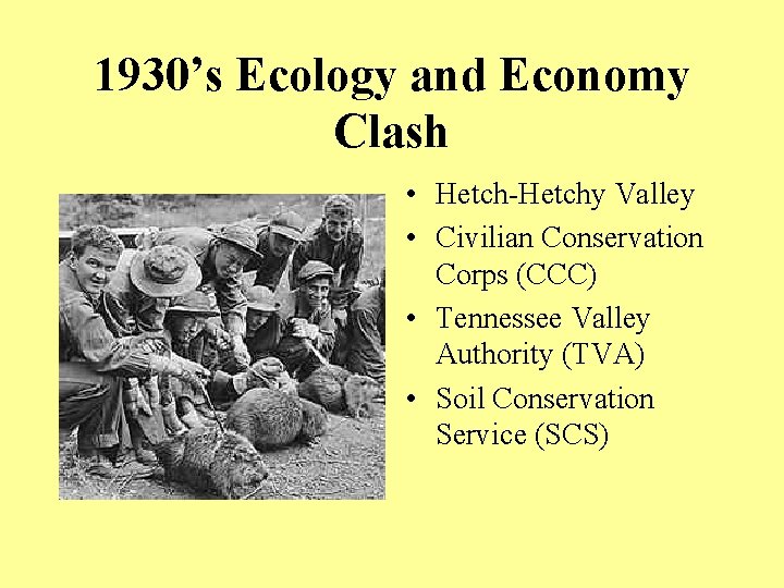 1930’s Ecology and Economy Clash • Hetch-Hetchy Valley • Civilian Conservation Corps (CCC) •