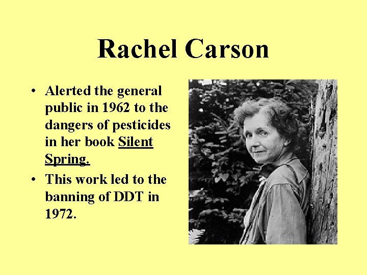 Rachel Carson • Alerted the general public in 1962 to the dangers of pesticides