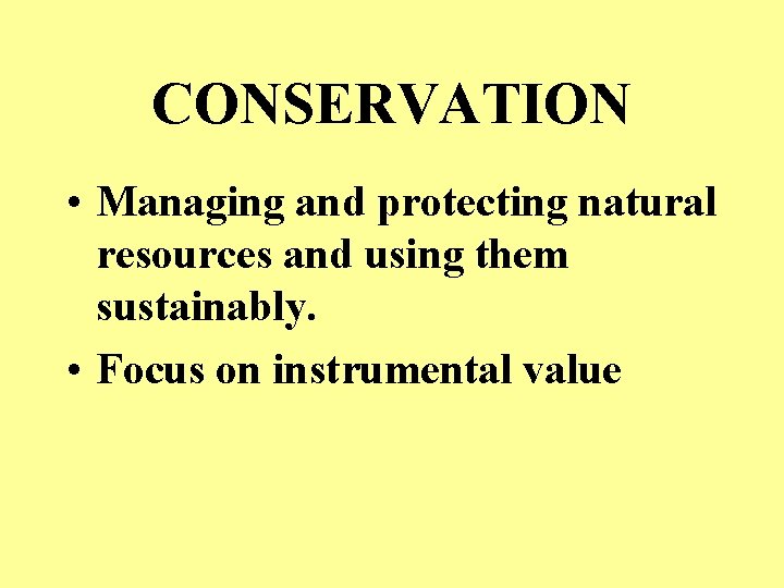 CONSERVATION • Managing and protecting natural resources and using them sustainably. • Focus on