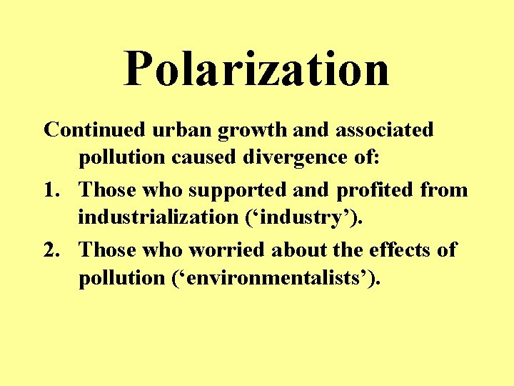 Polarization Continued urban growth and associated pollution caused divergence of: 1. Those who supported