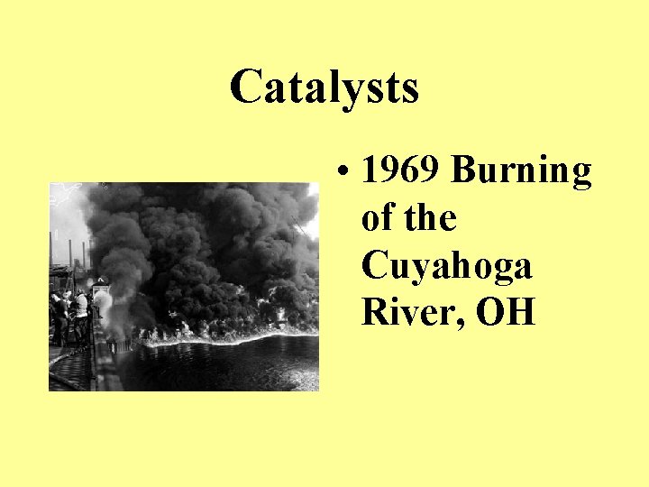 Catalysts • 1969 Burning of the Cuyahoga River, OH 