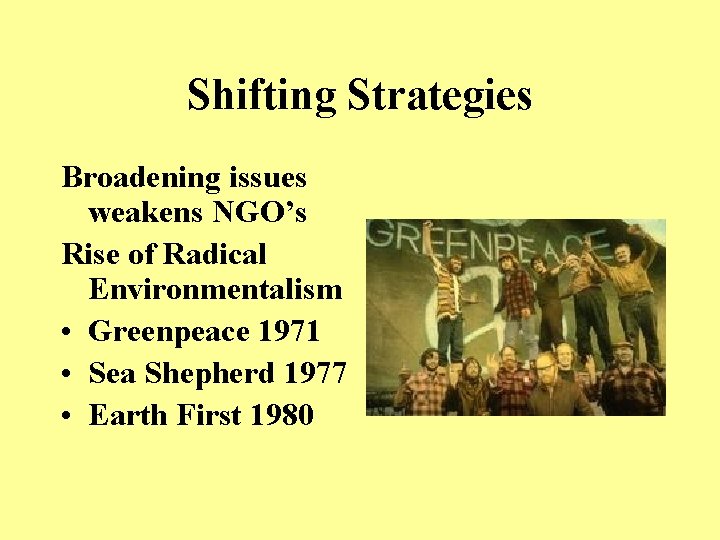 Shifting Strategies Broadening issues weakens NGO’s Rise of Radical Environmentalism • Greenpeace 1971 •