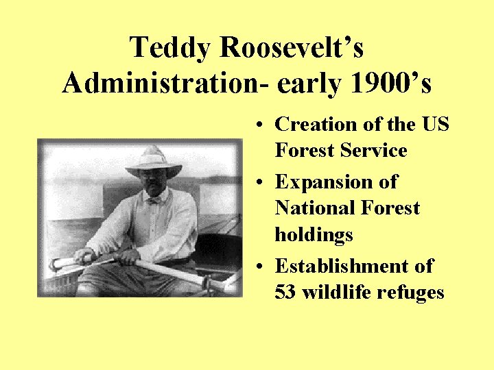 Teddy Roosevelt’s Administration- early 1900’s • Creation of the US Forest Service • Expansion