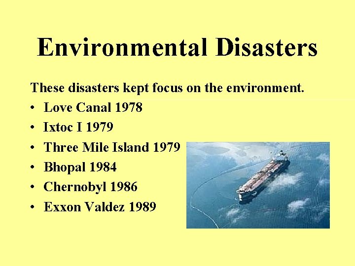 Environmental Disasters These disasters kept focus on the environment. • Love Canal 1978 •