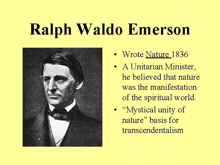 Ralph Waldo Emerson • Wrote Nature 1836 • A Unitarian Minister, he believed that