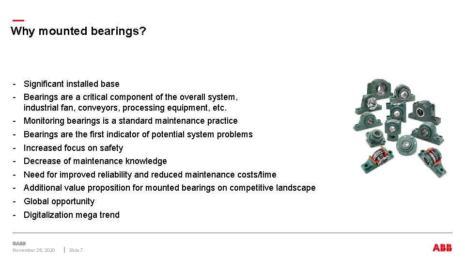 — Why mounted bearings? - Significant installed base - Bearings are a critical component — Why mounted bearings? - Significant installed base - Bearings are a critical component