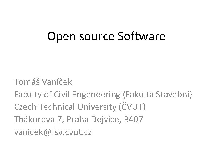 Open source Software Tomáš Vaníček Faculty of Civil Engeneering (Fakulta Stavební) Czech Technical University